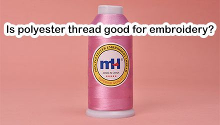 Is Polyester Thread Good for Embroidery?