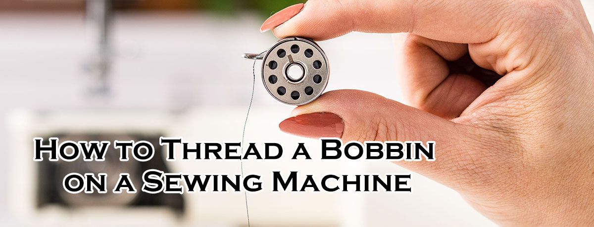 How to Thread a Bobbin on a Sewing Machine