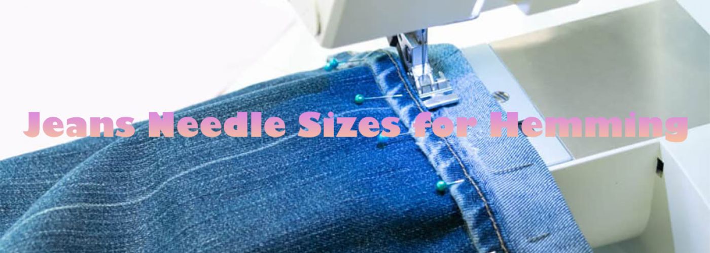 Jeans Needle Sizes for Hemming