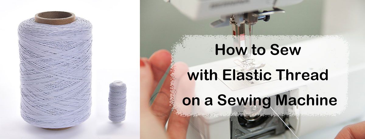 How to Sew with Elastic Thread on a Sewing Machine