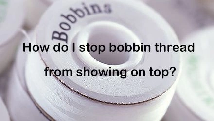 How do I stop bobbin thread from showing on top?