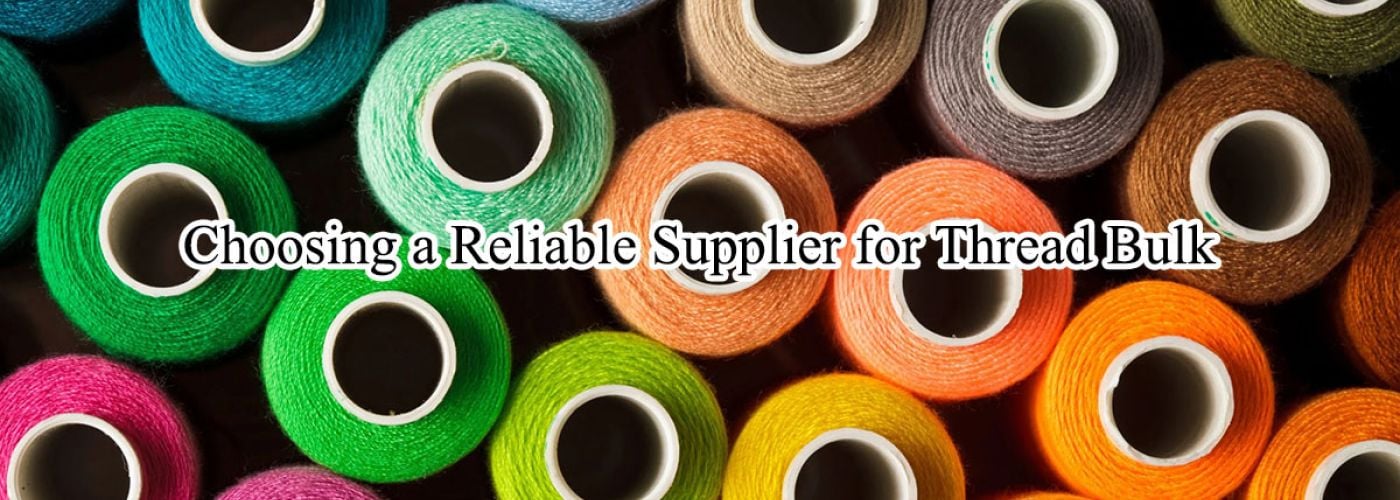 Choosing a Reliable Supplier for Thread Bulk