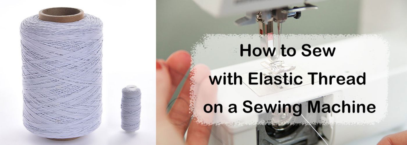 How to Sew with Elastic Thread on a Sewing Machine