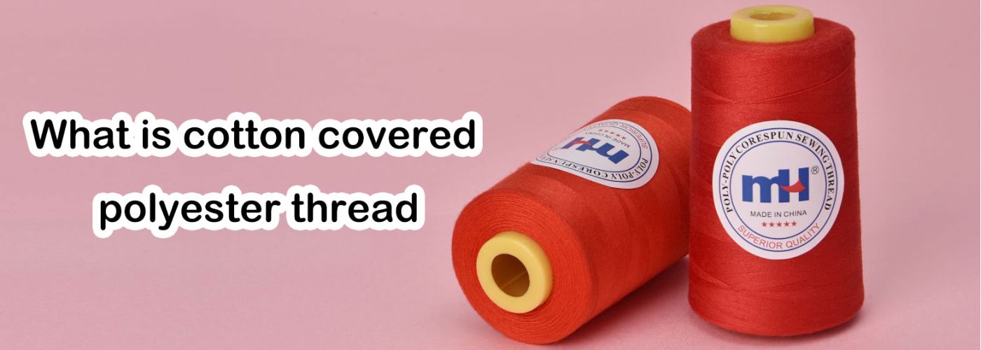 What Is Cotton Covered Polyester Thread?