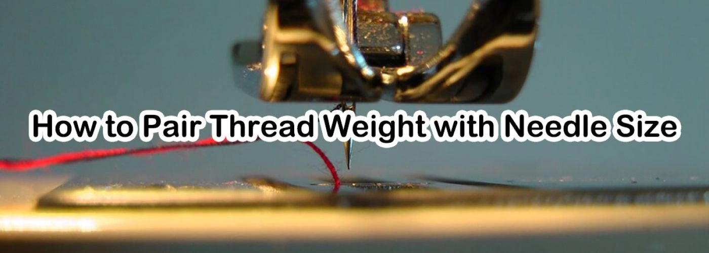 Thread and Needles: How to Pair Thread Weight with Needle Size