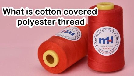 What Is Cotton Covered Polyester Thread?