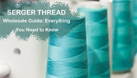 Serger Thread Wholesale Guide: Everything You Need to Know