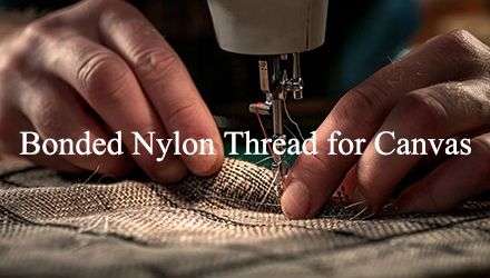 Bonded Nylon Thread for Canvas: A Comprehensive Guide