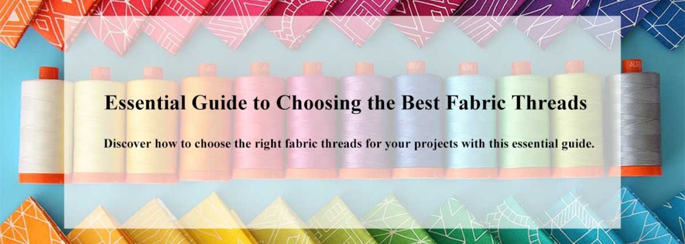 Essential Guide to Choosing the Best Fabric Threads