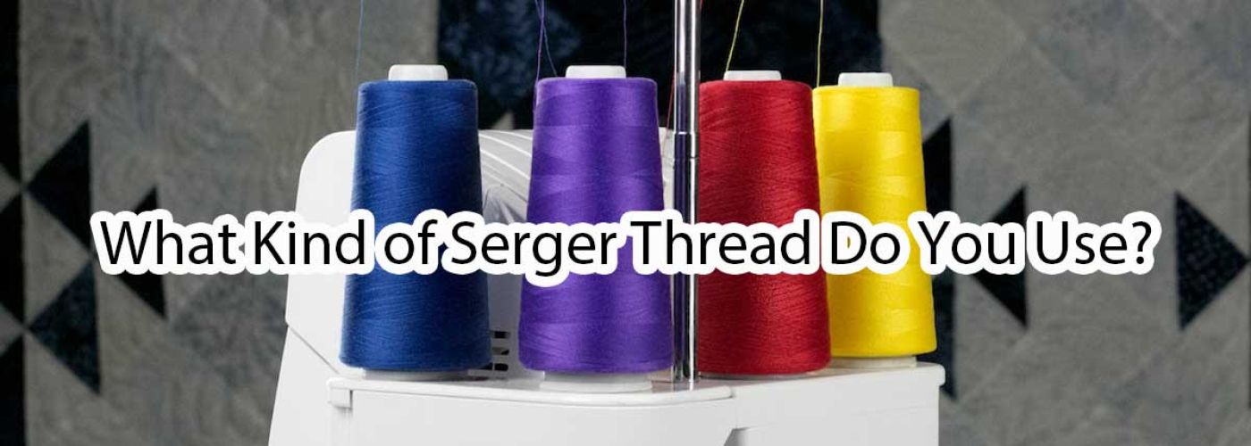 What Kind of Serger Thread Do You Use in a Serger/Overlocker?