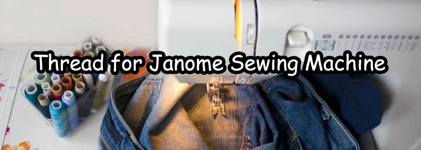 Choosing the Right Thread for Janome Sewing Machine