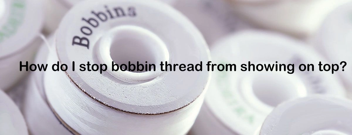 How do I stop bobbin thread from showing on top?