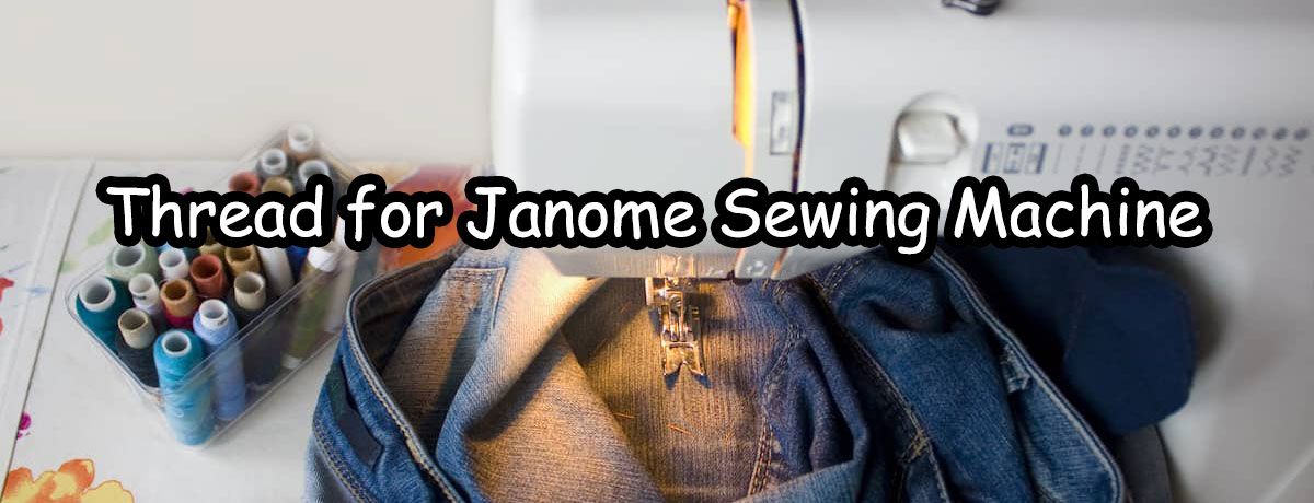 Choosing the Right Thread for Janome Sewing Machine