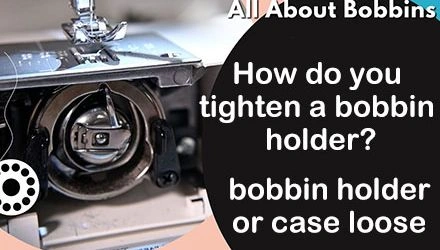 How Do You Tighten a Loose Bobbin Holder?