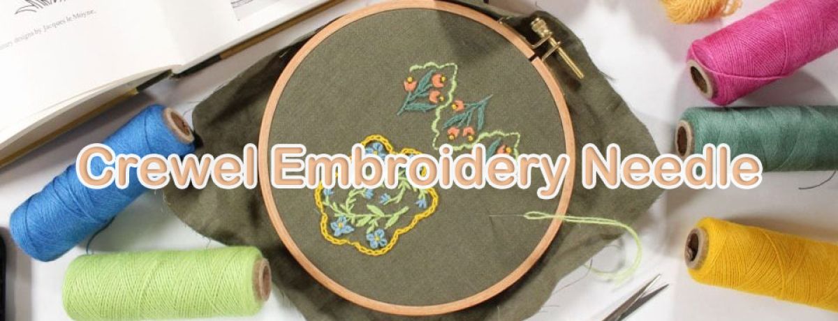 Choosing the Right Crewel Embroidery Needle