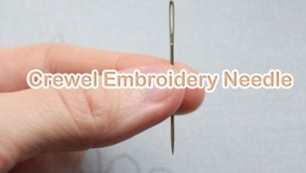 Choosing the Right Crewel Embroidery Needle