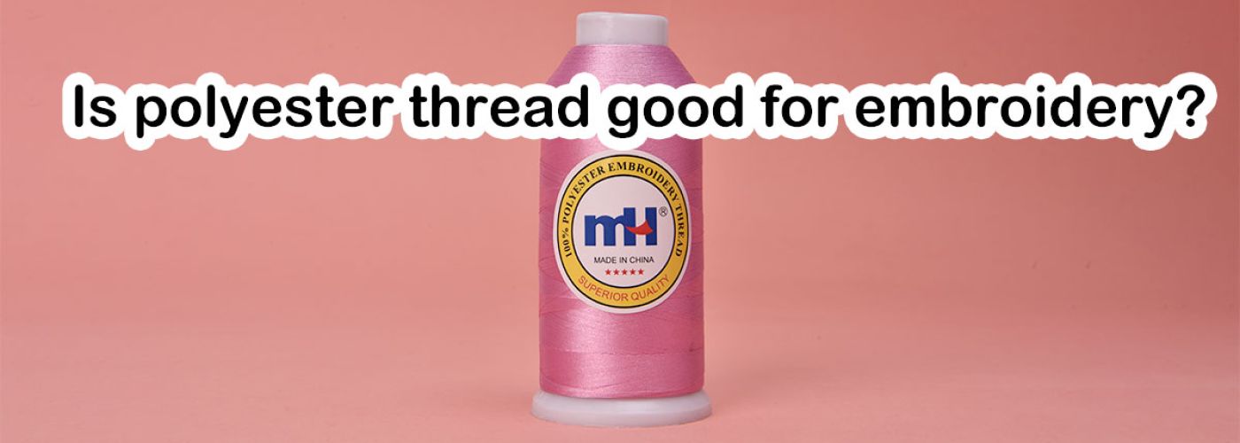 Is Polyester Thread Good for Embroidery?