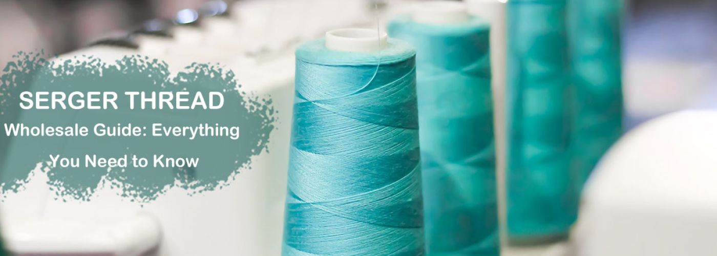 Serger Thread Wholesale Guide: Everything You Need to Know